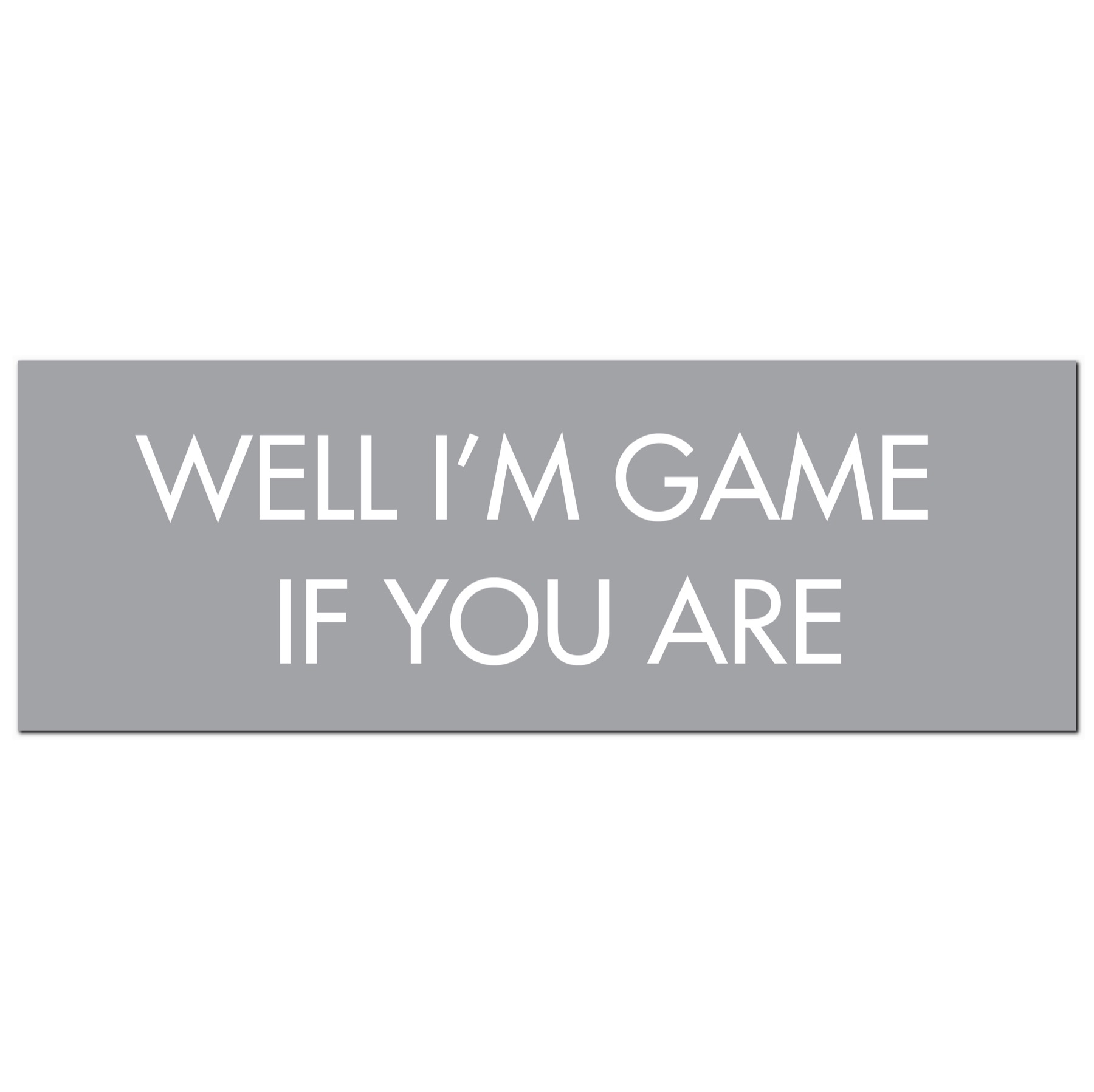 Well I’m Game If You Are Silver Foil  Plaque