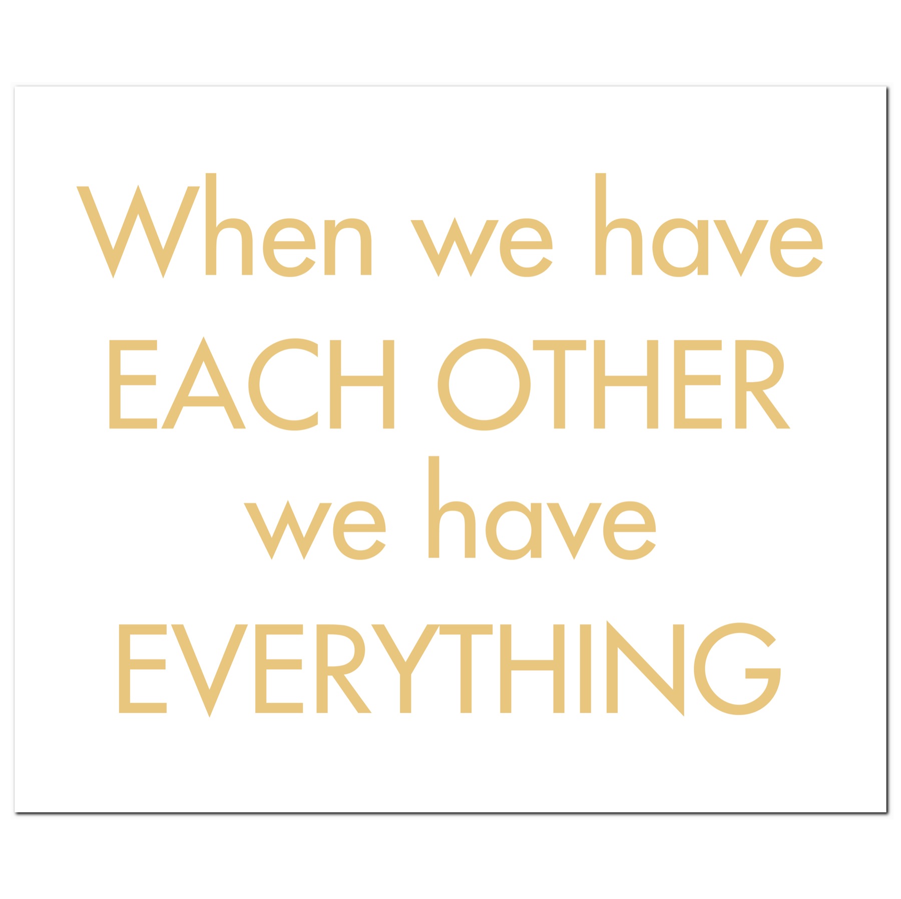 When We Have Each Other We Have Everything Gold Foil Plaque